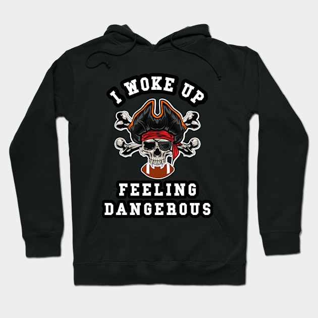 🏈 I Woke Up Feeling Dangerous, Pirate Team Spirit Football Hoodie by Pixoplanet